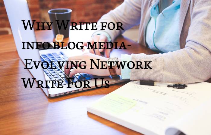 Why Write for info blog media- Evolving Network Write For Us